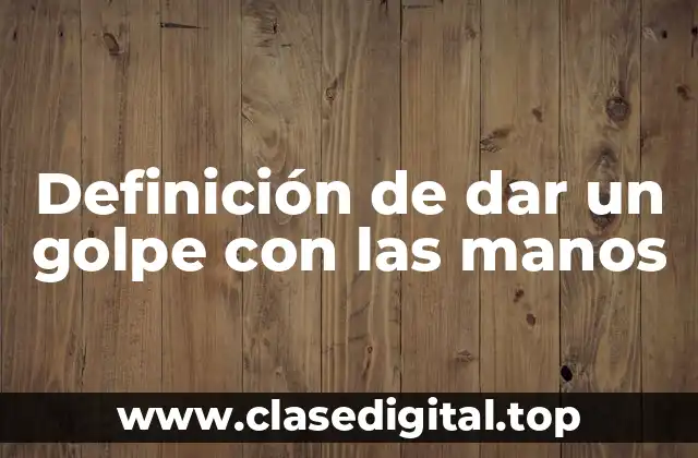 Definición de dar un golpe con las manos