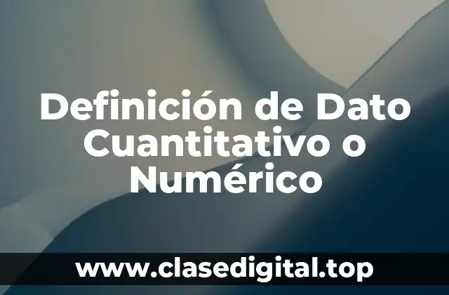 Definición de Dato Cuantitativo o Numérico