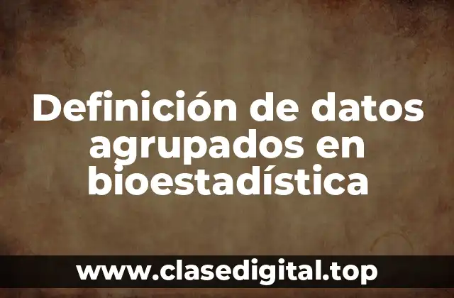 Definición de datos agrupados en bioestadística