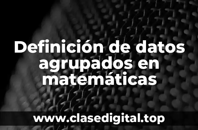 Definición de datos agrupados en matemáticas