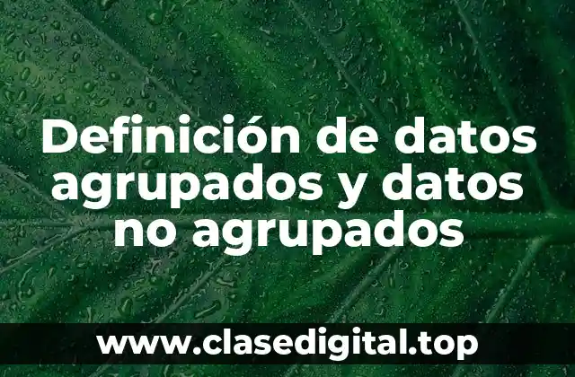 Definición de datos agrupados y datos no agrupados