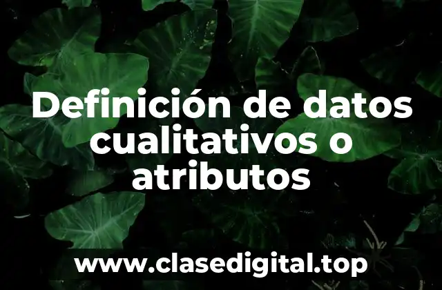 Definición de datos cualitativos o atributos