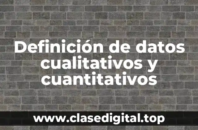 Definición de datos cualitativos y cuantitativos