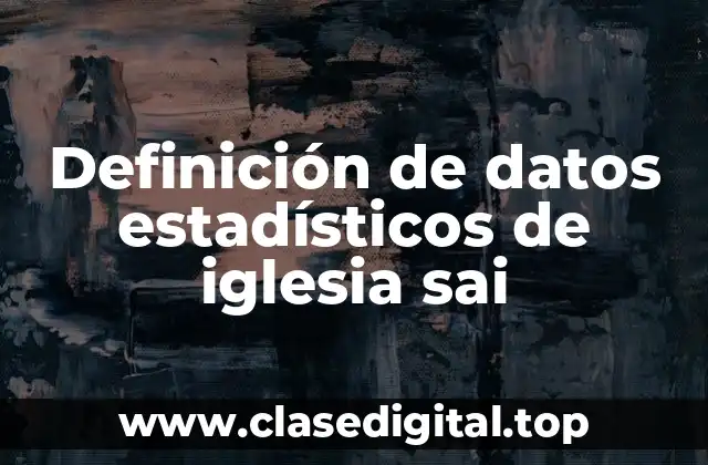 Definición de datos estadísticos de iglesia sai