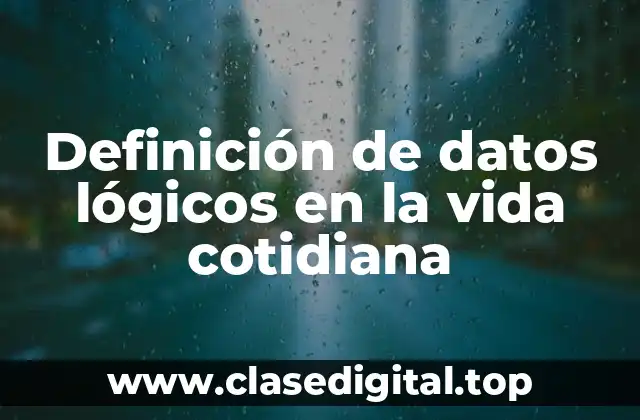 Definición de datos lógicos en la vida cotidiana