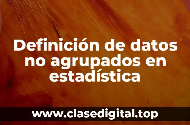 Definición de datos no agrupados en estadística