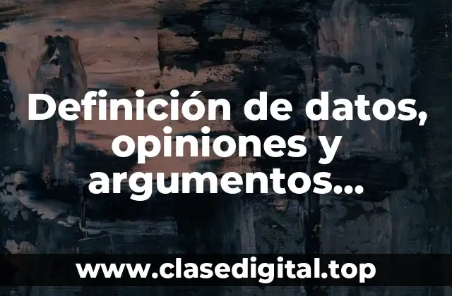 Ejemplos de datos, opiniones y argumentos
