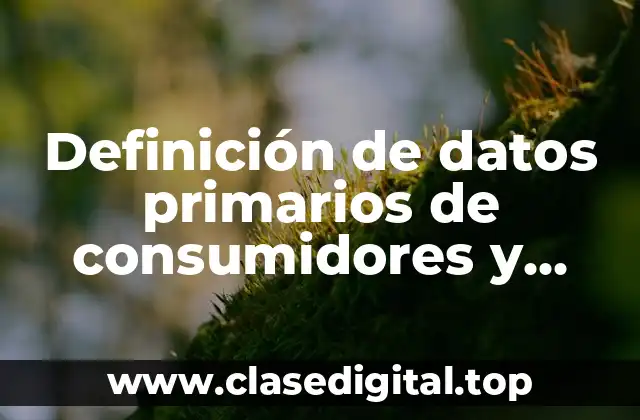 Definición de datos primarios de consumidores y compradores
