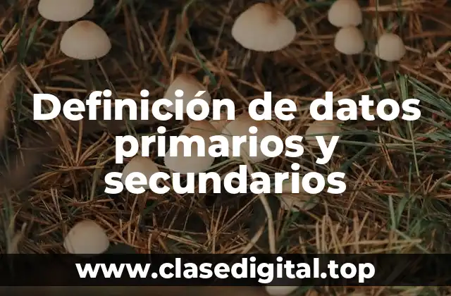 Definición de datos primarios y secundarios