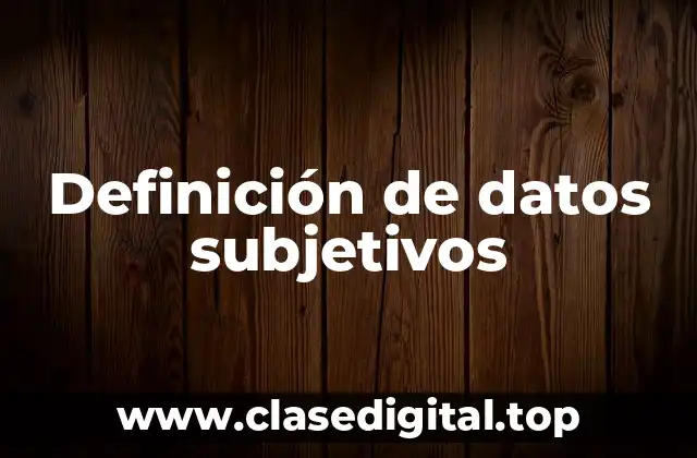 Ejemplos de datos subjetivos