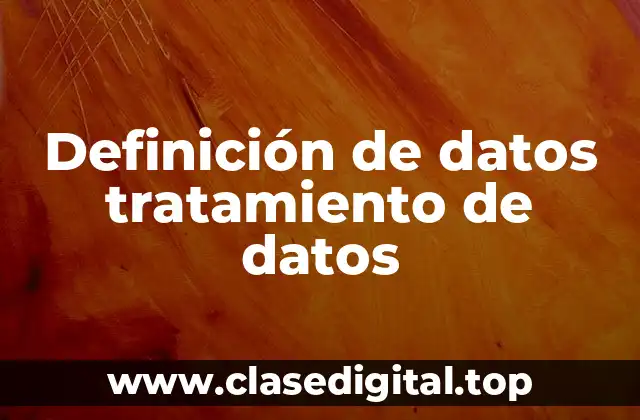 Definición de datos tratamiento de datos