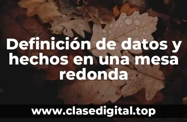 Definición de datos y hechos en una mesa redonda