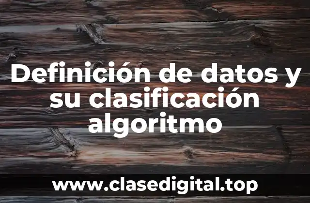 Definición de datos y su clasificación algoritmo