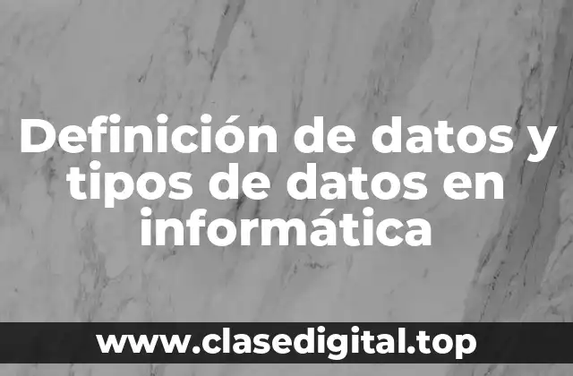 Definición de datos y tipos de datos en informática
