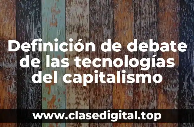 Definición de debate de las tecnologías del capitalismo