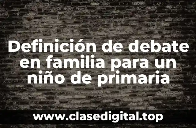 Definición de debate en familia para un niño de primaria