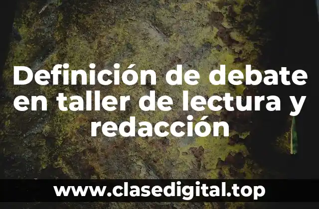 Definición de debate en taller de lectura y redacción