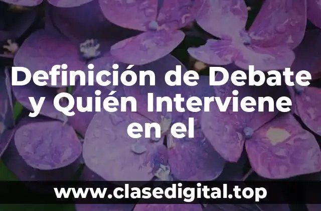 Definición de Debate y Quién Interviene en el