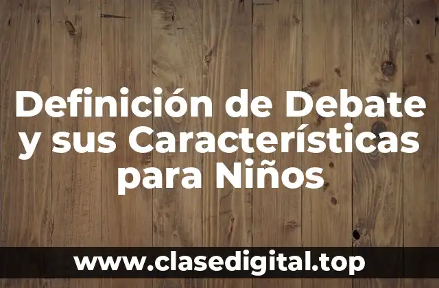 Definición de Debate y sus Características para Niños