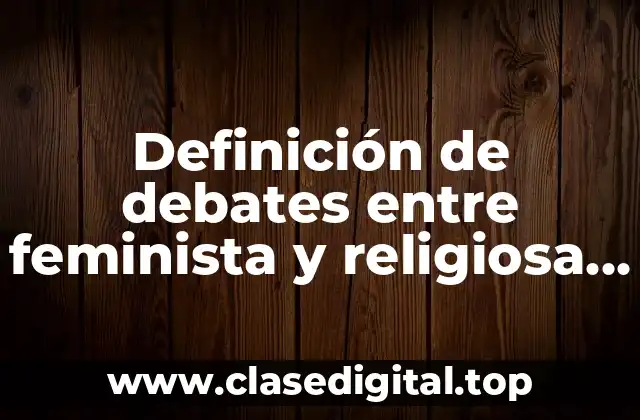 Definición de debates entre feminista y religiosa sobre el aborto