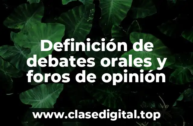 Definición de debates orales y foros de opinión