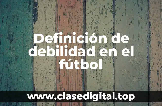 Definición de debilidad en el fútbol