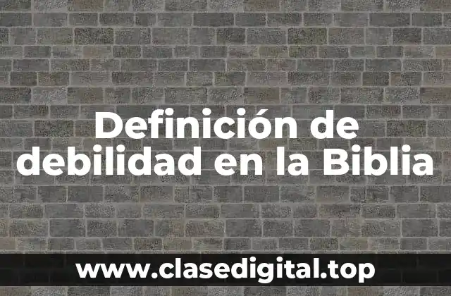 Definición de debilidad en la Biblia
