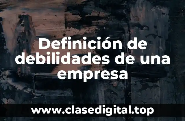 Definición de debilidades de una empresa
