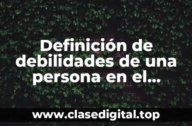 Definición de debilidades de una persona en el trabajo