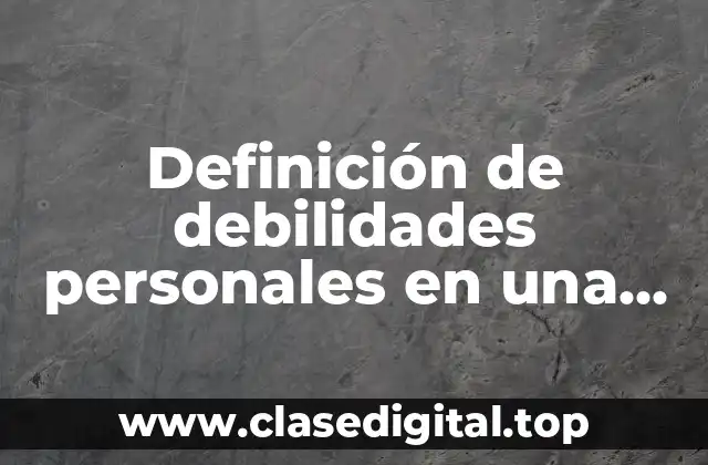 Definición de debilidades personales en una entrevista de trabajo