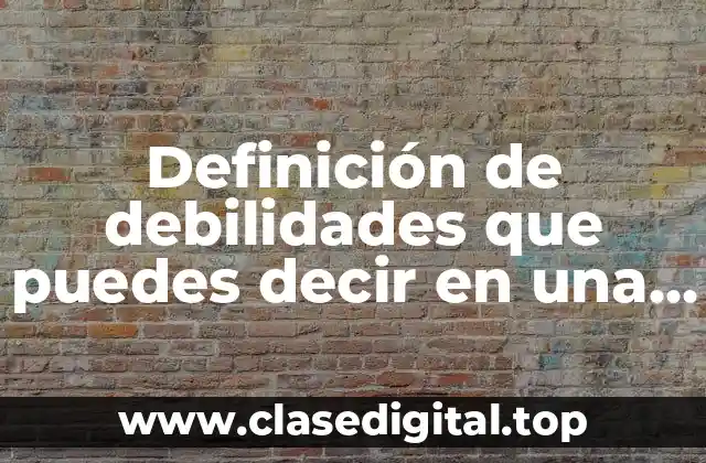 Ejemplos de debilidades que puedes decir en una entrevista