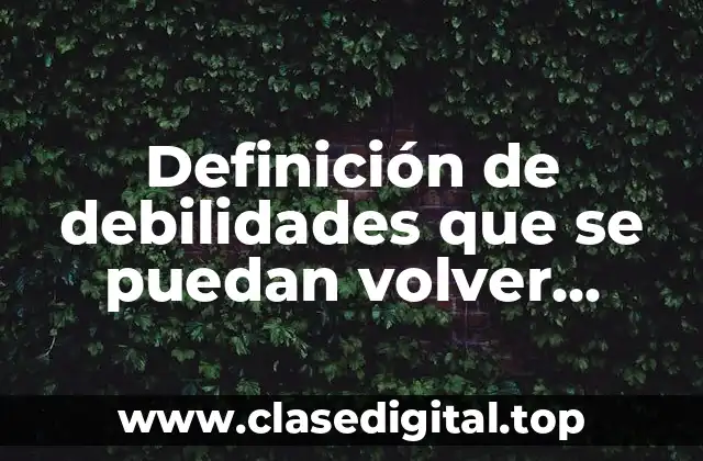 Ejemplos de debilidades que se pueden convertir en fortalezas