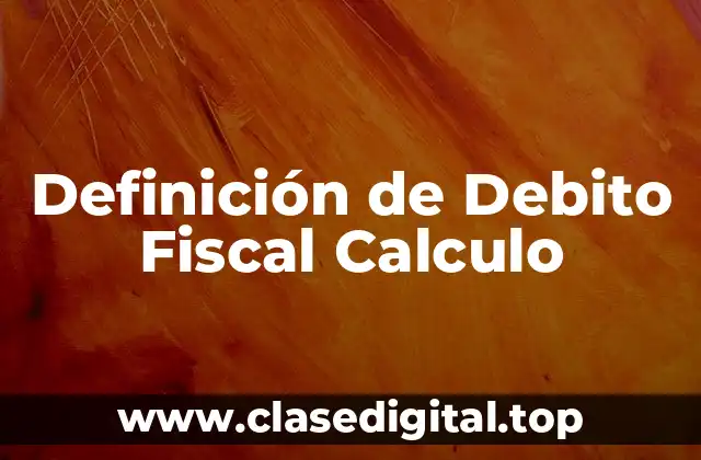 Definición de Debito Fiscal Calculo
