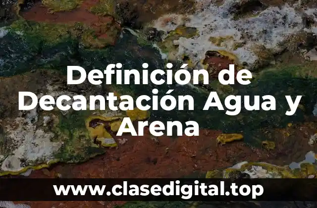 Definición de Decantación Agua y Arena