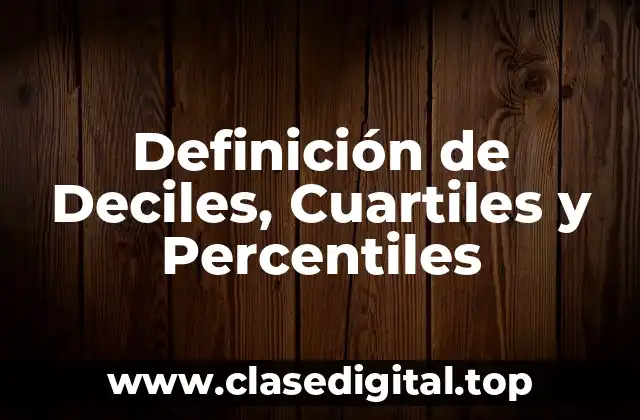 Definición de Deciles, Cuartiles y Percentiles