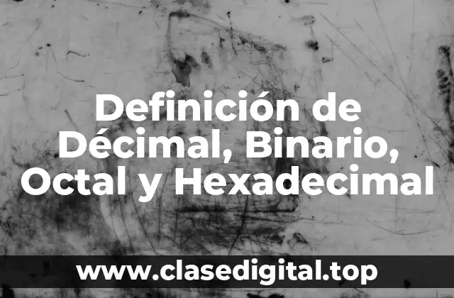 Definición de Décimal, Binario, Octal y Hexadecimal