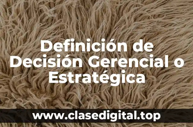 Definición de Decisión Gerencial o Estratégica