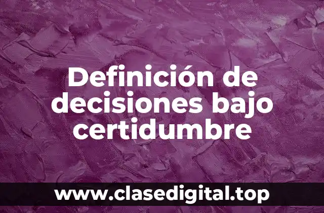 Definición de decisiones bajo certidumbre