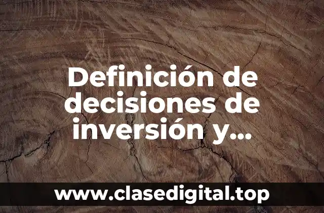 Ejemplos de decisiones de inversión y financiamiento de una empresa