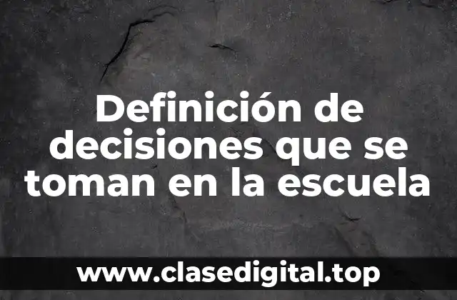 Definición de decisiones que se toman en la escuela