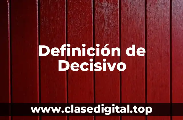 Definición de Decisivo