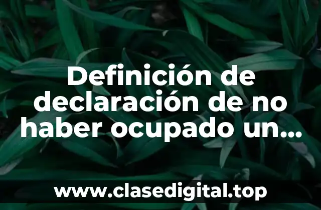 Definición de declaración de no haber ocupado un puesto trabajo