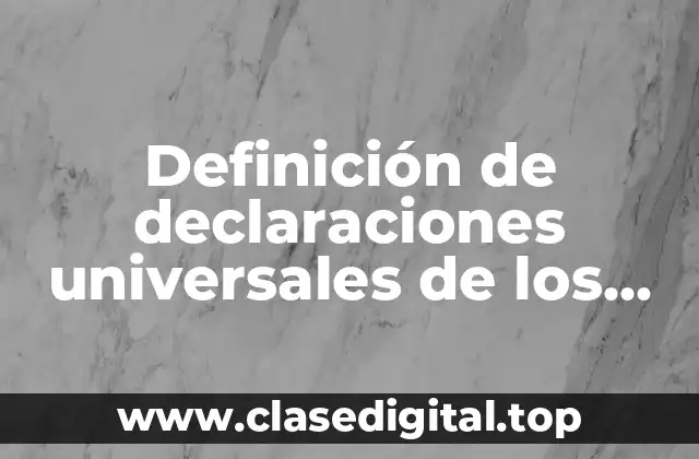 Definición de declaraciones universales de los derechos humanos