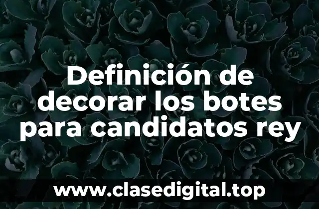 Ejemplos de decorar los botes para candidatos rey