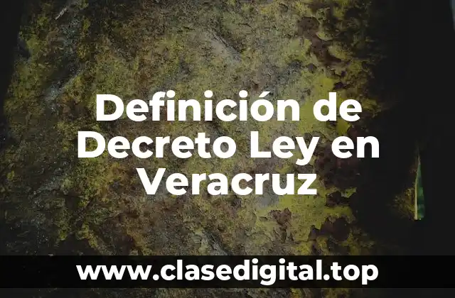 Definición de Decreto Ley en Veracruz