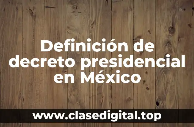 Definición de decreto presidencial en México
