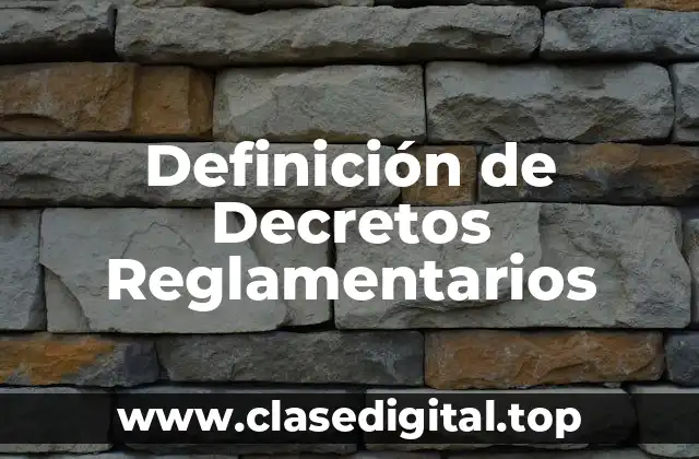 Definición de Decretos Reglamentarios