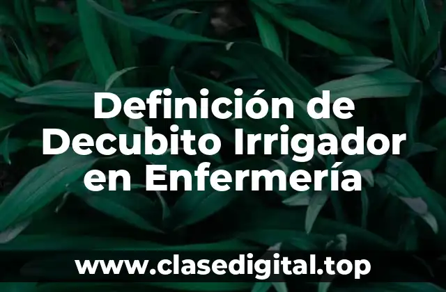 Definición de Decubito Irrigador en Enfermería