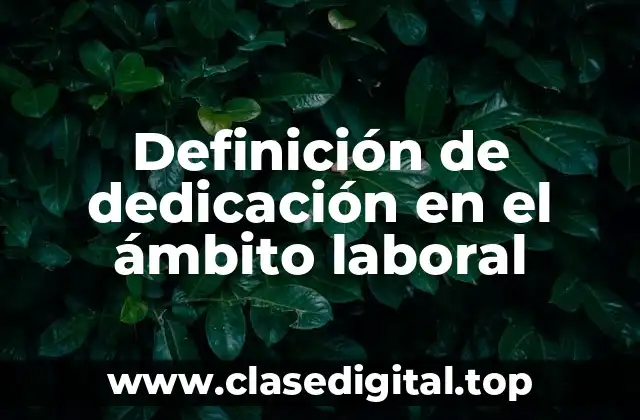 Definición de dedicación en el ámbito laboral