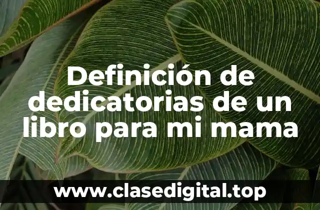 Definición de dedicatorias de un libro para mi mama